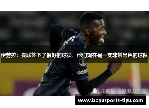 伊劳拉：曼联签下了很好的球员，他们现在是一支非常出色的球队