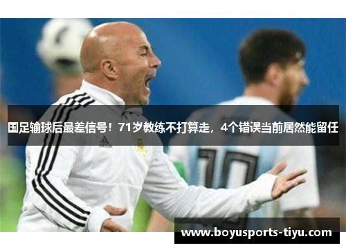国足输球后最差信号！71岁教练不打算走，4个错误当前居然能留任